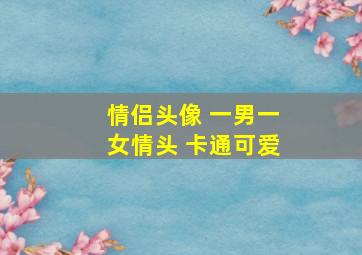 情侣头像 一男一女情头 卡通可爱